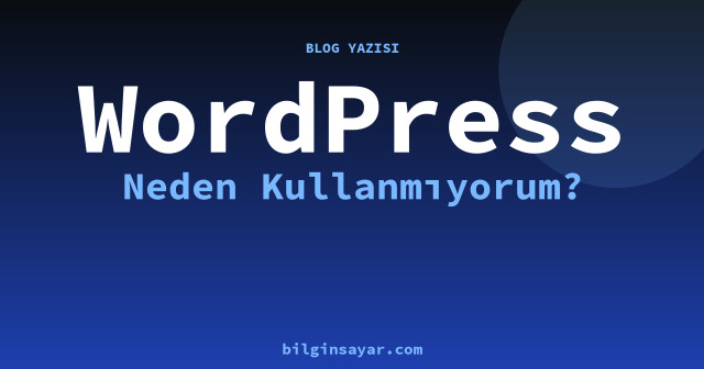 Neden WordPress Kullanmıyorum?